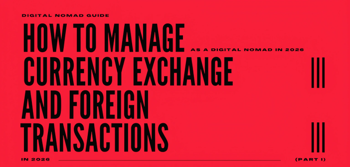 How to Manage Currency Exchange and Foreign Transactions as a Digital Nomad in 2026